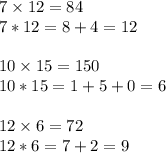 7\times12=84\\&#10;7*12=8+4=12\\\\&#10;10\times15=150\\&#10;10*15=1+5+0=6\\\\&#10;12\times6=72\\&#10;12*6=7+2=9\\\\