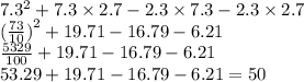 7. {3}^{2} + 7.3 \times 2.7 - 2.3 \times 7.3 - 2.3 \times 2.7 \\ (\frac{73}{10} {)}^{2} + 19.71 - 16.79 - 6.21 \\ \frac{5329}{100} + 19.71 - 16.79 - 6.21 \\ 53.29 + 19.71 - 16.79 - 6.21 = 50