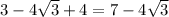 3 - 4 \sqrt{3} + 4 = 7 - 4 \sqrt{3}