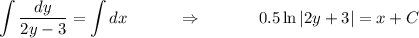 \displaystyle\int \dfrac{dy}{2y-3} =\int dx~~~~~~~~~\Rightarrow~~~~~~~~~~ 0.5\ln|2y+3|=x+C