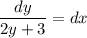 \dfrac{dy}{2y+3} =dx