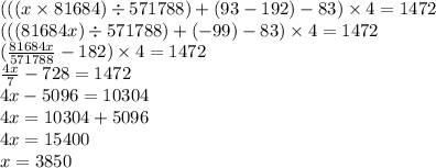 (((x \times 81684) \div 571788) + (93 - 192) - 83) \times 4 = 1472 \\ (((81684x) \div 571788) + ( - 99) - 83) \times 4 = 1472 \\ (\frac{81684x}{571788} - 182) \times 4 = 1472 \\ \frac{4x}{7} - 728 = 1472 \\ 4x - 5096 = 10304 \\ 4x = 10304 + 5096 \\ 4x = 15400 \\ x = 3850