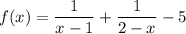 f(x)=\dfrac{1}{x-1}+\dfrac{1}{2-x}-5