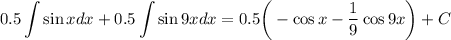 \displaystyle 0.5\int\sin xdx+0.5\int\sin 9xdx=0.5\bigg(-\cos x- \frac{1}{9} \cos 9x\bigg)+C