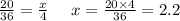 \frac{20}{36} = \frac{x}{4} \: \: \: \: \: \: x = \frac{20 \times 4}{36} = 2.2