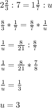 2 \frac{2}{3} : 7 = 1 \frac{1}{7} : u\\\\&#10; \frac{8}{3} * \frac{1}{7} = \frac{8}{7} * \frac{1}{u} \\\\&#10; \frac{1}{u} = \frac{8}{21} : \frac{8}{7} \\\\&#10; \frac{1}{u} = \frac{8}{21} * \frac{7}{8} \\\\&#10; \frac{1}{u} = \frac{1}{3} \\\\&#10;u=3