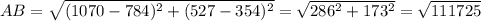 AB = \sqrt{(1070-784)^2+(527-354)^2} = \sqrt{286^2+173^2} = \sqrt{111725}