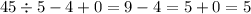 45 \div 5 - 4 + 0 = 9 - 4 = 5 + 0 = 5