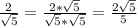 \frac{2}{ \sqrt{5} } = \frac{2* \sqrt{5} }{ \sqrt{5}* \sqrt{5} }= \frac{2 \sqrt{5} }{5}