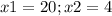 x1=20;x2=4