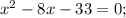 x^{2}-8x-33=0;