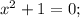 x^{2}+1=0;