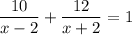 \dfrac{10}{x-2}+ \dfrac{12}{x+2}=1