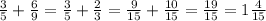 \frac{3}{5} + \frac{6}{9} = \frac{3}{5} + \frac{2}{3} = \frac{9}{15} + \frac{10}{15} = \frac{19}{15} = 1 \frac{4}{15}