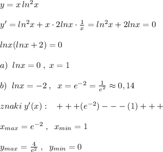 y=x\, ln^2x\\\\y'=ln^2x+x\cdot 2lnx\cdot \frac{1}{x}=ln^2x+2lnx=0\\\\lnx(lnx+2)=0\\\\a)\; \; lnx=0\; ,\; x=1\\\\b)\; \; lnx=-2\; ,\; \; x=e^{-2}=\frac{1}{e^2}\approx 0,14\\\\znaki\; y'(x):\; \; \; +++(e^{-2})---(1)+++\\\\x_{max}=e^{-2}\; ,\; \; x_{min}=1\\\\y_{max}= \frac{4}{e^2}\; ,\; \; y_{min} =0