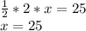 \frac{1}{2}*2*x=25 \\ x=25