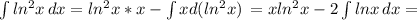 \int\limits^{} {ln^2x} \, dx =ln^2x*x-\int\limits^{} xd({ln^2x}) \, =xln^2x-2\int\limits^{} {lnx} \, dx=