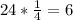 24* \frac{1}{4}=6