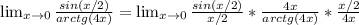 &#10;\lim_{x \to 0} \frac{sin(x/2)}{arctg(4x)} = \lim_{x \to 0} &#10;\frac{sin(x/2)}{x/2}* \frac{4x}{arctg(4x)} * \frac{x/2}{4x}