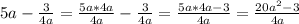 5a - \frac{3}{4a} = \frac{5a*4a}{4a} - \frac{3}{4a} = \frac{5a*4a-3}{4a}= \frac{20a^2-3}{4a}