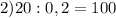 2) 20:0,2 = 100