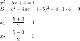 x^2-5x+4=0\\ D=b^2-4ac=(-5)^2-4\cdot1\cdot 4=9\\ \\ x_1= \dfrac{5+3}{2} =4\\ \\ x_2=\dfrac{5-3}{2} =1