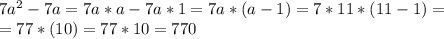 7a^2-7a=7a*a-7a*1=7a*(a-1)=7*11*(11-1)=\\=77*(10)=77*10=770