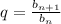 q= \frac{ b_{n+1} }{ b_{n} }