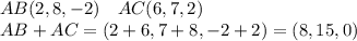 AB(2,8,-2) \ \ \ AC(6,7,2)\\&#10;AB+AC=(2+6,7+8,-2+2) = (8,15,0)