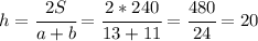 h= \cfrac{2S}{a+b}= \cfrac{2*240}{13+11}= \cfrac{480}{24}= 20