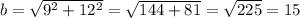 b = \sqrt{9^{2}+12^{2}} = \sqrt{144+81} = \sqrt{225} =15