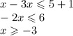 x - 3x \leqslant 5 + 1 \\ - 2x \leqslant 6 \\ x \geqslant - 3