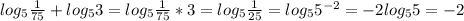 log _{5} \frac{1}{75} +log _{5} 3=log _{5} \frac{1}{75}*3=log _{5} \frac{1}{25}=log _{5} 5 ^{-2} =-2log _{5} 5=-2