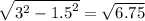 \sqrt{ {3}^{2} - {1.5}^{2} } = \sqrt{6.75}