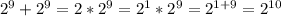 2^{9} + 2^{9} =2* 2^{9} = 2^{1} * 2^{9} = 2^{1+9} = 2^{10}