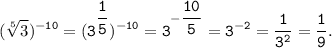 \tt \displaystyle (\sqrt[5]{3} )^{-10}=(3^{\dfrac{1}{5} })^{-10}=3^{-\dfrac{10}{5} }=3^{-2}=\frac{1}{3^2}= \frac{1}{9}.