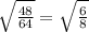 \sqrt \frac{48}{64}= \sqrt \frac{6}{8}