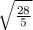 \sqrt \frac{28}{5}