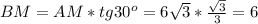 BM=AM*tg30^o=6 \sqrt{3}* \frac{ \sqrt{3} }{3}=6