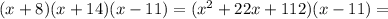 (x+8)(x+14)(x-11)=(x^2+22x+112)(x-11)=