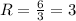 R = \frac{6}{3} = 3