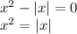 x^{2} - |x| = 0\\&#10;x^2 = |x|\\&#10;