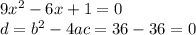 9 {x}^{2} - 6x + 1 = 0 \\ d = {b}^{2} - 4ac = 36 - 36 = 0