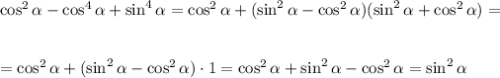 \cos^2\alpha-\cos^4\alpha+\sin^4\alpha=\cos^2\alpha+(\sin^2\alpha-\cos^2\alpha)(\sin^2\alpha+\cos^2\alpha)=\\ \\ \\ =\cos^2\alpha+(\sin^2\alpha-\cos^2\alpha)\cdot 1=\cos^2\alpha+\sin^2\alpha-\cos^2\alpha=\sin^2\alpha