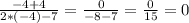 \frac{-4+4}{2*(-4)-7} = \frac{0}{-8-7} = \frac{0}{15} =0