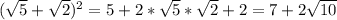 ( \sqrt{5}+ \sqrt{2}) ^{2} = 5+2* \sqrt{5}* \sqrt{2} +2=7+2 \sqrt{10}