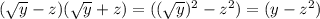 ( \sqrt{y} - z)( \sqrt{y}+z)= (( \sqrt{y})^{2}-z^{2})=(y-z^{2})