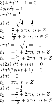 3)4sin^2 t-1=0&#10;\\4sin^2t=1&#10;\\sin^2t= \frac{1}{4} &#10;\\sint=\sqrt{ \frac{1}{4} }= \frac{1}{2} &#10;\\t_1= \frac{\pi}{6} +2\pi n,\ n \in Z&#10;\\t_2= \frac{5\pi}{6} +2\pi n,\ n \in Z&#10;\\sint=-\sqrt{ \frac{1}{4} }= -\frac{1}{2} &#10;\\t_3= -\frac{\pi}{6} +2\pi n,\ n \in Z&#10;\\t_4= -\frac{5\pi}{6} +2\pi n,\ n \in Z&#10;\\4)2sin^2 t+sin t=0&#10;\\sint(2sint+1)=0&#10;\\sint=0&#10;\\t_1=\pi n,\ n \in Z&#10;\\sint= -\frac{1}{2} &#10;\\t_2= -\frac{\pi}{6} +2\pi n,\ n \in Z&#10;\\t_3= -\frac{5\pi}{6} +2\pi n,\ n \in Z