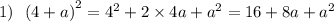 1) \: \: \: {(4 + a)}^{2} = {4}^{2} + 2 \times 4a + {a}^{2} = 16 + 8a + {a}^{2}