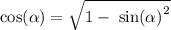 \cos( \alpha ) = \sqrt{1 - \ { \sin( \alpha ) }^{2}}